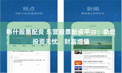 喀什股票配資 東營股票配資平臺:助您投資無憂,財富增值