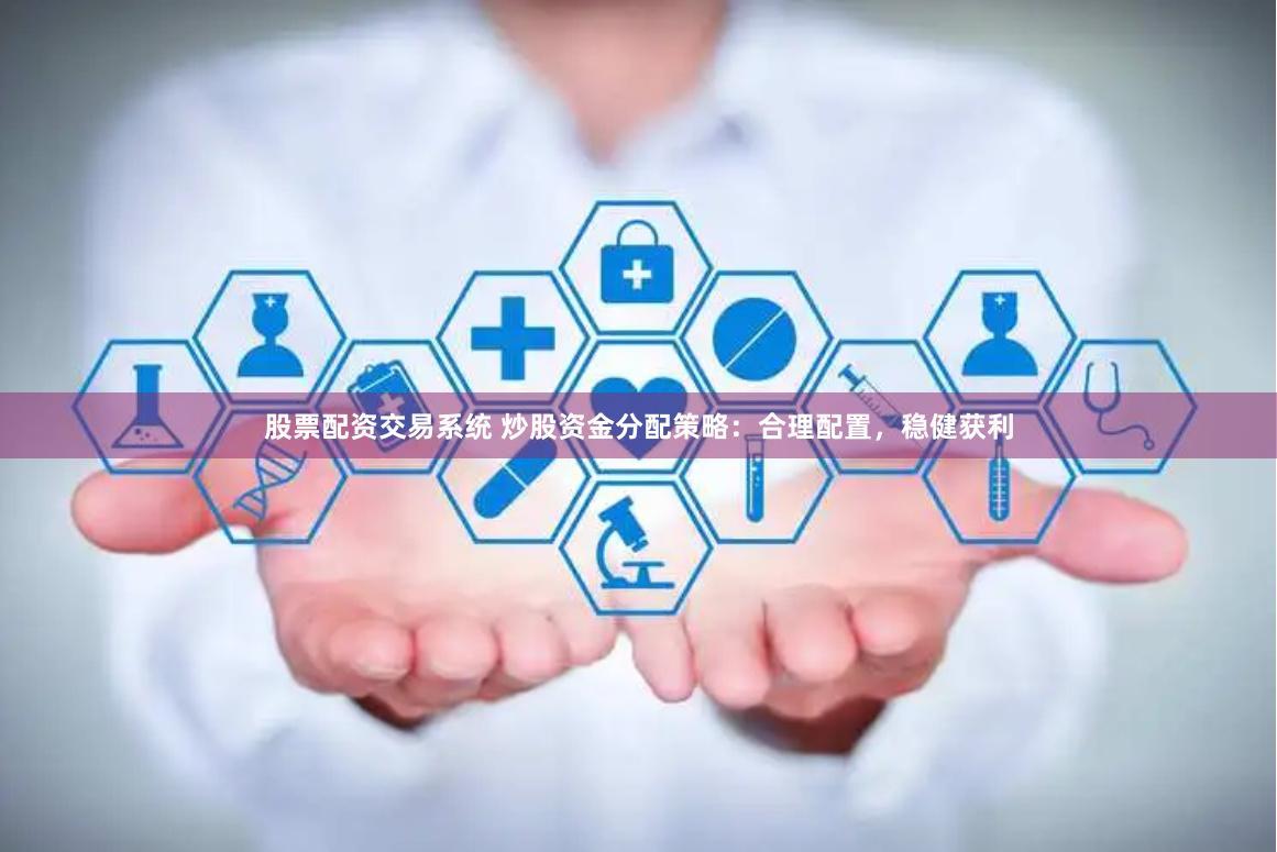 股票配資交易系統 炒股資金分配策略：合理配置，穩健獲利
