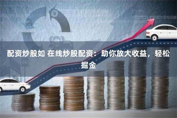 配資炒股如 在線炒股配資：助你放大收益，輕松掘金