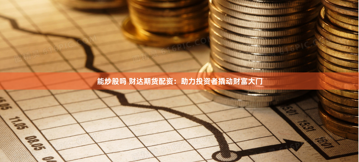 能炒股嗎 財達期貨配資：助力投資者撬動財富大門
