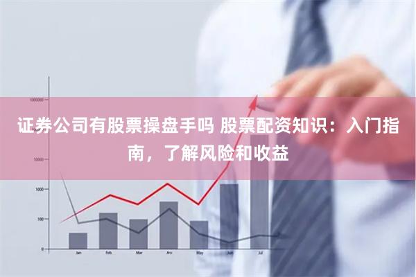 證券公司有股票操盤手嗎 股票配資知識：入門指南，了解風(fēng)險(xiǎn)和收益